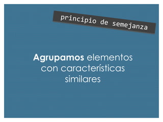 Agrupamos elementos
con características
similares

 