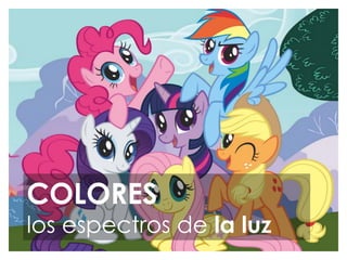 COLORES

los espectros de la luz

 