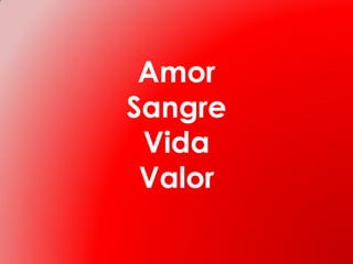Amor
Sangre
Vida
Valor

 