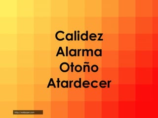 Calidez
Alarma
Otoño
Atardecer
http://wallpoper.com

 