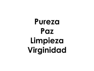 Pureza
Paz
Limpieza
Virginidad

 