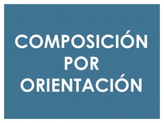 COMPOSICIÓN
POR
ORIENTACIÓN

 