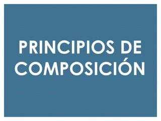 PRINCIPIOS DE
COMPOSICIÓN

 