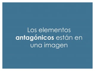 Los elementos
antagónicos están en
una imagen

 
