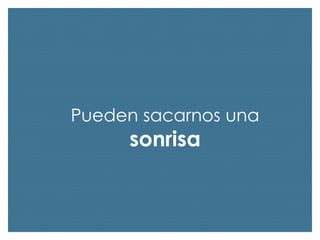 Pueden sacarnos una

sonrisa

 