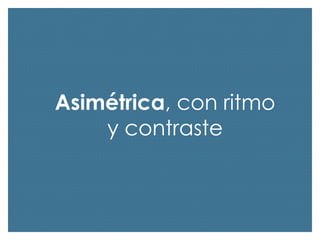 Asimétrica, con ritmo
y contraste

 