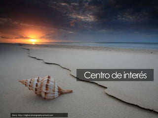 Centro de interés

Garry. http://digital-photography-school.com

 