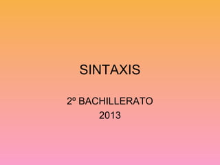 SINTAXIS
2º BACHILLERATO
2013

 