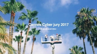 Cannes Cyber jury 2017
-A quick overview -
 