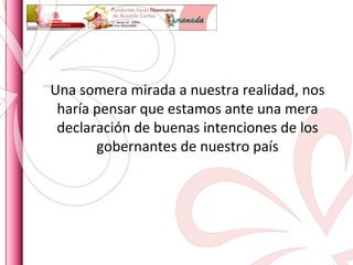 Una somera mirada a nuestra realidad, nos haría pensar que estamos ante una mera declaración de buenas intenciones de los gobernantes de nuestro país 