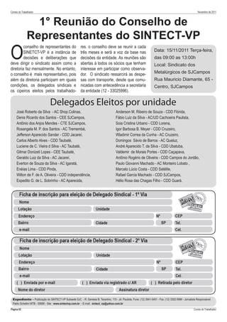 Correio do Trabalhador                                                                                                                                     Novembro de 2011



                 1° Reunião do Conselho de
               Representantes do SINTECT-VP
O
         conselho de representantes do                    res. o conselho deve se reunir a cada
         SINETCT-VP é a instância de                      três meses e será a voz da base nas                          Data: 15/11/2011 Terça-feira,
         decisões e deliberações que                      decisões da entidade. As reuniões são                        das 09:00 as 13:00h
deve dirigir o sindicato assim como a                     abertas à todos os sócios que tenham                         Local: Sindicato dos
diretoria faz mensalmente. No entanto,                    interesse em participar como observa-
o conselho é mais representativo, pois                    dor. O sindicato ressarcirá as despe-                        Metalúrgicos de SJCampos
além da diretoria participam em iguais                    sas com transporte, desde que comu-                          Rua Mauricio Diamante, 65 -
condições, os delegados sindicais e                       nicadas com antecedência a secretaria                        Centro, SJCampos
os cipeiros eleitos pelos trabalhado-                     da entidade (12 - 33025996).

                                 Delegados Eleitos por unidade
     José Roberto da Silva - AC Shop.Colinas,                                          Anderson M. Ribeiro de Souza - CDD Flórida,
     Denis Ricardo dos Santos - CEE SJCampos,                                          Fábio Luiz da Silva - AC/UD Cachoeira Paulista,
     Antônio dos Anjos Mendes - CTE SJCampos,                                          Soia Cristina Urbano - CDD Lorena,
     Rosangela M. P. dos Santos - AC Tremembé,                                         Igor Barbosa B. Meyer - CDD Cruzeiro,
     Jefferson Aparecido Sander - CDD Jacareí,                                         Wladimir Correa da Cunha - AC Cruzeiro,
     Carlos Alberto Alves - CDD Taubaté,                                               Domingos Sávio de Barros - AC Queluz,
     Luciene de C. Vieira d Silva - AC Taubaté,                                        André Aparecido T. da Silva - CDD Ubatuba,
     Gilmar Donizeti Lopes - CEE Taubaté,                                              Valdemir de Morais Portes - CDD Caçapava,
     Geraldo Luiz da Silva - AC Jacareí,                                               Antônio Rogério de Oliveira - CDD Campos do Jordão,
     Everton de Souza da Silva - AC Igaratá,                                           Paulo Giovanni Machado - AC Monteiro Lobato ,
     Enéias Lima - CDD Pinda,                                                          Marcelo Lúcio Costa - CDD Satélite,
     Wilton de F. de A. Oliveira - CDD independência,                                  Rafael Garcia Machado - CDD SJCampos,
     Expedito G. de L. Sobrinho - AC Aparecida,                                        Hélio Rosa das Chagas Filho - CDD Guará.




  Expediente - Publicação do SINTECT-VP Subsede SJC - R. Genésia B. Tarantino, 115 - Jd. Paulista. Fone: (12) 3941-5451 - Fax: (12) 3302-5996 - Jornalista Responsável:
  Pablo Schettini MTB - 55688 - Site : www.sintectvp.com.br - E-mail: sintect_vp@yahoo.com.br
Página 02                                                                                                                                               Correio do Trabalhador
 
