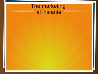 The marketing 
al instante 
 