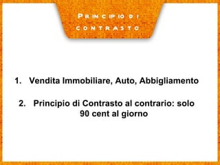 Principio di  contrasto Vendita Immobiliare, Auto, Abbigliamento Principio di Contrasto al contrario: solo 90 cent al giorno 
