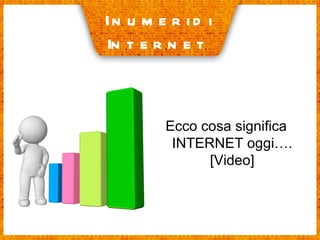 I numeri di Internet Ecco cosa significa INTERNET oggi…. [Video] 