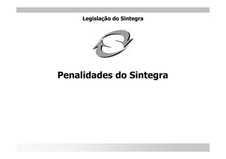 Legislação do Sintegra




Penalidades do Sintegra
 