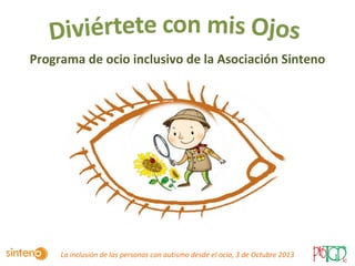 Programa de ocio inclusivo de la Asociación Sinteno

La inclusión de las personas con autismo desde el ocio, 3 de Octubre 2013

 