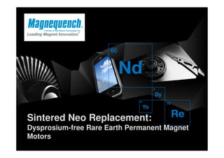 Sintered Neo Replacement:
Dysprosium-free Rare Earth Permanent Magnet
Motors
 