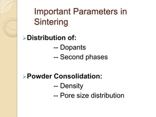Important Parameters in
Sintering
Distribution of:
-- Dopants
-- Second phases
Powder Consolidation:
-- Density
-- Pore size distribution
 