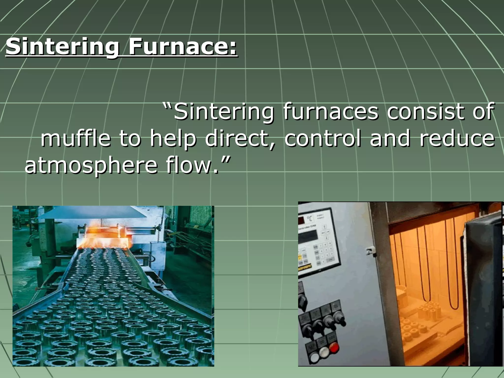 SSiinntteerriinngg FFuurrnnaaccee:: 
““SSiinntteerriinngg ffuurrnnaacceess ccoonnssiisstt ooff 
mmuuffffllee ttoo hheellpp ddiirreecctt,, ccoonnttrrooll aanndd rreedduuccee 
aattmmoosspphheerree ffllooww..”” 
 