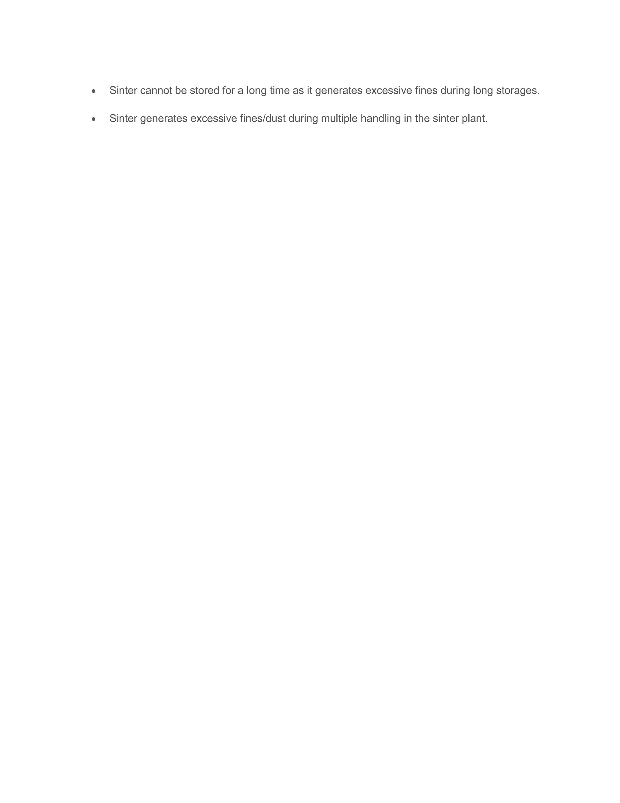  Sinter cannot be stored for a long time as it generates excessive fines during long storages.
 Sinter generates excessive fines/dust during multiple handling in the sinter plant.
 