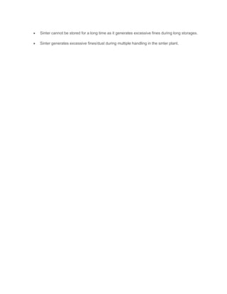 Sinter cannot be stored for a long time as it generates excessive fines during long storages.
 Sinter generates excessive fines/dust during multiple handling in the sinter plant.
 