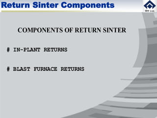 COMPONENTS OF RETURN SINTER
# IN-PLANT RETURNS
# BLAST FURNACE RETURNS
Return Sinter Components
 