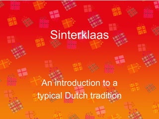 Sinterklaas
An introduction to a
typical Dutch tradition
 