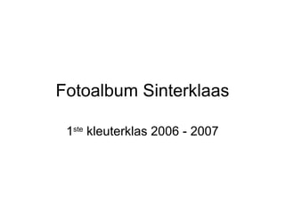 Fotoalbum Sinterklaas 1 ste  kleuterklas 2006 - 2007 