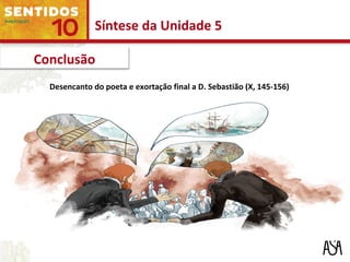 Desencanto do poeta e exortação final a D. Sebastião (X, 145-156)
Síntese da Unidade 5
Conclusão
 