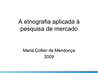 A etnografia aplicada à pesquisa de mercado Maria Collier de Mendonça 2009 
