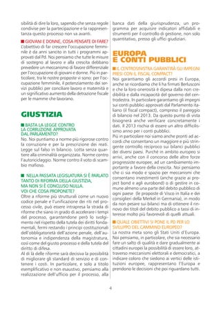 sibilità di dire la loro, sapendo che senza regole banca dati della giurisprudenza, un pro-
condivise per la partecipazione e la rappresen- gramma per acquisire indicatori affidabili e
tanza questo processo non va avanti.                strumenti per il controllo di gestione, non solo
                                                    quantitativo, presso gli uffici giudiziari.
   GIOVANI E DONNE, COSA PENSATE DI FARE?
L’obiettivo di far crescere l’occupazione femmi-
nile è da anni sancito in tutti i programmi ap-
                                                       EUROPA
provati dal Pd. Noi pensiamo che tutte le misure
di sostegno al lavoro e alla crescita debbano          E CONTI PUBBLICI
prevedere un meccanismo di favore differenziale        IL CENTROSINISTRA GARANTIRÀ GLI IMPEGNI
per l’occupazione di giovani e donne. Più in par- PRESI CON IL FISCAL COMPACT?
ticolare, tra le nostre proposte vi sono: per l’oc- Noi garantiamo gli accordi presi in Europa,
cupazione femminile, il potenziamento dei ser- anche se ricordiamo che li ha firmati Berlusconi
vizi pubblici per conciliare lavoro e maternità e e che la loro onerosità è dipesa dalla non cre-
un significativo aumento della detrazione fiscale dibilità e dalla incapacità del governo del cen-
per le mamme che lavorano.                          trodestra. In particolare garantiamo gli impegni
                                                    sui conti pubblici approvati dal Parlamento ita-
                                                    liano (il fiscal compact), compreso il pareggio
GIUSTIZIA                                           di bilancio nel 2013. Da questo punto di vista
                                                    bisognerà anche verificare concretamente i
   BASTA LA LEGGE CONTRO                            dati. Il 2013 rischia di essere un altro difficilis-
LA CORRUZIONE APPROVATA                             simo anno per i conti pubblici.
DAL PARLAMENTO?
                                                    Più in particolare noi siamo anche pronti ad ac-
No. Noi puntiamo a norme più rigorose contro
                                                    cordi che consentano un maggiore e più strin-
la corruzione e per la prescrizione dei reati.
                                                    gente controllo reciproco sui bilanci pubblici
Legge sul falso in bilancio. Lotta senza quar-
                                                    dei diversi paesi. Purché in ambito europeo si
tiere alla criminalità organizzata. Norme contro
                                                    arrivi, anche con il concorso delle altre forze
l’autoriciclaggio. Norme contro il voto di scam-
                                                    progressiste europee, ad un cambiamento im-
bio mafioso.
                                                    portante a favore della crescita. Noi pensiamo
                                                    che ci sia modo e spazio per meccanismi che
    NELLA PASSATA LEGISLATURA SI È PARLATO
                                                    consentano investimenti (anche grazie ai pro-
TANTO DI RIFORMA DELLA GIUSTIZIA,
                                                    ject bond e agli eurobond) o di gestire in co-
MA NON SI È CONCLUSO NULLA.
                                                    mune almeno una parte del debito pubblico di
VOI CHE COSA PROPONETE?
                                                    ogni paese (le proposte di Visco in Italia e dei
Oltre a riforme più strutturali come un nuovo
                                                    consiglieri della Merkel in Germania), in modo
codice penale e l’unificazione dei riti nel pro-
                                                    da non pesare sui bilanci ma di ottenere il rin-
cesso civile, può essere intrapresa la strada di
                                                    novo dei titoli del debito pubblico a tassi di in-
riforme che siano in grado di accelerare i tempi
                                                    teresse molto più favorevoli di quelli attuali.
del processo, garantendone però lo svolgi-
mento nel rispetto della tutela dei diritti fonda-     QUALE OBIETTIVI SI PONE IL PD PER LO
mentali, fermi restando i principi costituzionali   SVILUPPO DEL CAMMINO EUROPEO?
dell’obbligatorietà dell’azione penale, dell’au- La nostra meta sono gli Stati Uniti d’Europa.
tonomia e indipendenza della magistratura, Noi pensiamo, in particolare, che sia necessario
così come del giusto processo e della tutela del fare un salto di qualità e dare gradualmente ai
diritto di difesa.                                  cittadini europei la possibilità di essere loro, at-
Al di là delle riforme sarà decisiva la possibilità traverso meccanismi elettorali e democratici, a
di migliorare gli standard di servizio e di con- indicare coloro che siedono ai vertici delle isti-
tenere i costi. In particolare, e solo a titolo tuzioni europee, rappresentano l’Europa e
esemplificativo e non esaustivo, pensiamo alla prendono le decisioni che poi riguardano tutti.
realizzazione dell’ufficio per il processo, alla


                                                   4
 