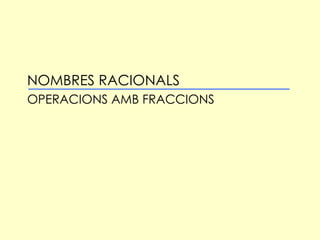 NOMBRES RACIONALS OPERACIONS AMB FRACCIONS 