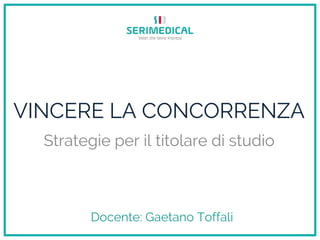 VINCERE LA CONCORRENZA
Strategie per il titolare di studio
Docente: Gaetano Toffali
 