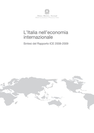 Sistema Statistico Nazionale
        Istituto nazionale per il Commercio Estero




L’Italia nell’economia
internazionale
Sintesi del Rapporto ICE 2008-2009
 