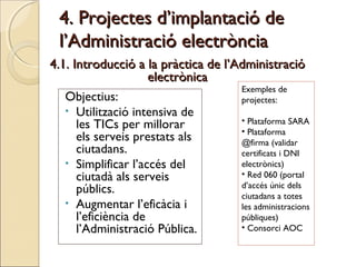 4. Projectes d’implantació de4. Projectes d’implantació de
l’Administració electròncial’Administració electròncia
4.1. Int...