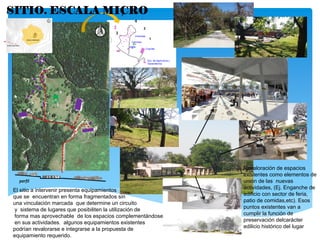 El sitio a intervenir presenta equipamientos que se encuentran en forma fragmentados sin una vinculación marcada que determine un circuito y sistema de lugares que posibiliten la utilización de forma mas aprovechable de los espacios complementándose en sus actividades. algunos equipamientos existentes podrían revalorarse e integrarse a la propuesta de equipamiento requerido. 
2 
3 
1 
3 
4 
perfil 
Revaloración de espacios existentes como elementos de unión de las nuevas actividades, (Ej. Enganche de edificio con sector de feria, patio de comidas,etc). Esos puntos existentes van a cumplir la función de preservación delcarácter edilicio histórico del lugar  