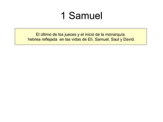 1 Samuel El último de los jueces y el inicio de la monarquía  hebrea reflejada  en las vidas de Elí, Samuel, Saul y David. 