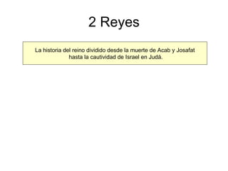 2 Reyes La historia del reino dividido desde la muerte de Acab y Josafat hasta la cautividad de Israel en Judá. 
