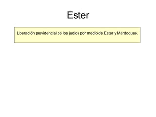 Ester Liberación providencial de los judios por medio de Ester y Mardoqueo. 
