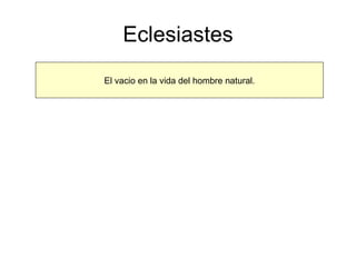 Eclesiastes El vacio en la vida del hombre natural. 