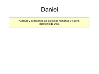 Daniel Ascenso y decadencia de los reinos humanos y victoria del Reino de Dios. 