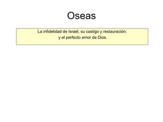 Oseas La infidelidad de Israel, su castigo y restauración; y el perfecto amor de Dios. 