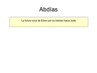 Abdías La futura ruina de Edom por su traición hacia Judá. 
