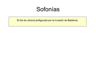 Sofonías El día de Jehová prefigurado por la invasión de Babilonia. 