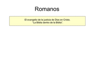 Romanos El evangelio de la justicia de Dios en Cristo . “ La Biblia dentro de la Biblia”. 