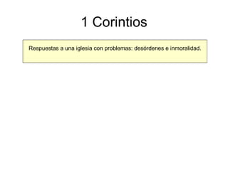 1 Corintios Respuestas a una iglesia con problemas: desórdenes e inmoralidad. 