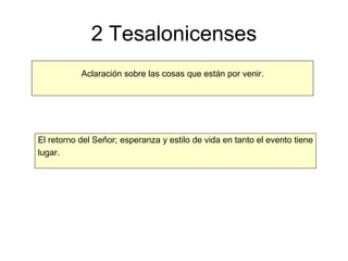 2 Tesalonicenses Aclaración sobre las cosas que están por venir. El retorno del Señor; esperanza y estilo de vida en tanto el evento tiene lugar. 