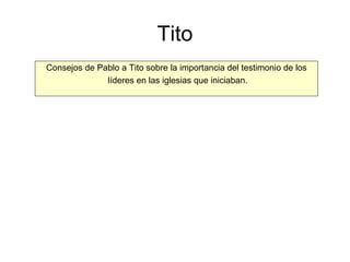 Tito Consejos de Pablo a Tito sobre la importancia del testimonio de los líderes en las iglesias que iniciaban. 