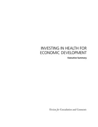 1
The Demographic Nexus
Version for Consultation and Comments
INVESTING IN HEALTH FOR
ECONOMIC DEVELOPMENT
Executive Summary
 
