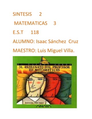 SINTESIS      2
MATEMATICAS       3
E.S.T   118
ALUMNO: Isaac Sánchez Cruz
MAESTRO: Luis Miguel Villa.
 